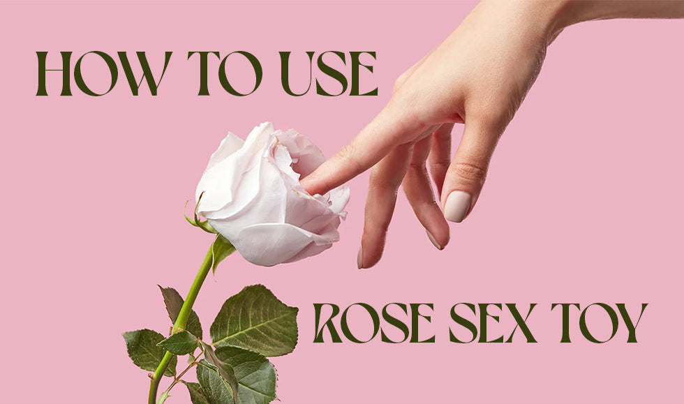 How to Use the Rose Sex Toy?