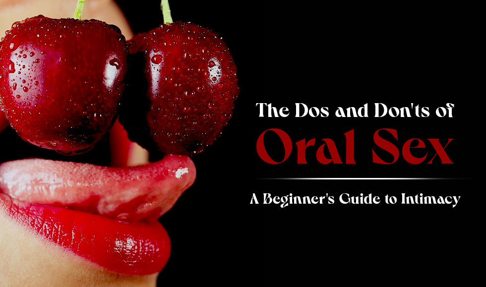 The Dos and Don'ts of Oral Sex: A Beginner's Guide to Intimacy